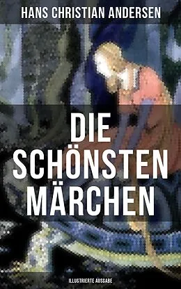 E-Book (epub) Die schönsten Märchen von Hans Christian Andersen (Illustrierte Ausgabe) von Hans Christian Andersen