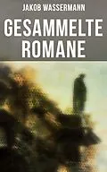 E-Book (epub) Gesammelte Romane von Jakob Wassermann von Jakob Wassermann