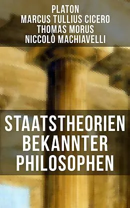 E-Book (epub) Staatstheorien bekannter Philosophen von Platon, Marcus Tullius Cicero, Thomas Morus