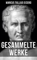 E-Book (epub) Gesammelte Werke von Cicero von Marcus Tullius Cicero
