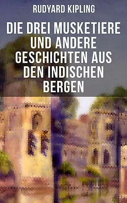 E-Book (epub) Die drei Musketiere und andere Geschichten aus den indischen Bergen von Rudyard Kipling