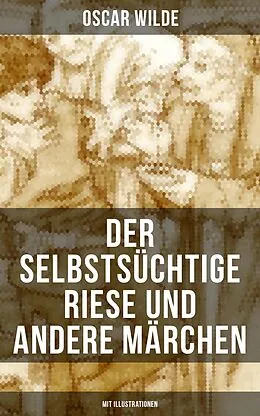 E-Book (epub) Der selbstsüchtige Riese und andere Märchen (Mit Illustrationen) von Oscar Wilde