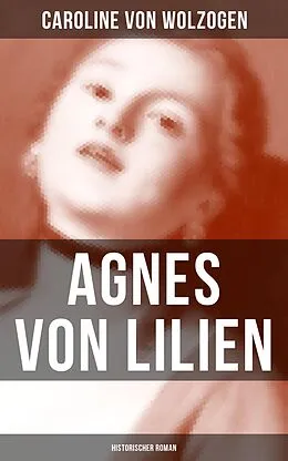 E-Book (epub) Agnes von Lilien (Historischer Roman) von Caroline Von Wolzogen