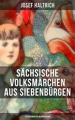 E-Book (epub) Sächsische Volksmärchen aus Siebenbürgen (119 Geschichten in einem Band) von Josef Haltrich