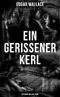 E-Book (epub) Ein gerissener Kerl: Ein Edgar-Wallace-Krimi von Edgar Wallace