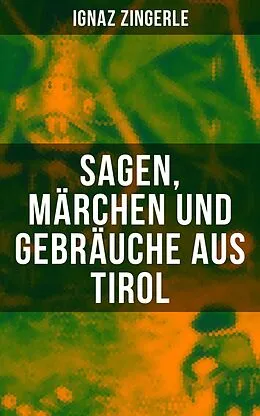 E-Book (epub) Sagen, Ma¨rchen und Gebra¨uche aus Tirol von Ignaz Zingerle