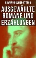 E-Book (epub) Ausgewählte Romane und Erzählungen von Edward Bulwer-Lytton von Edward Bulwer-Lytton