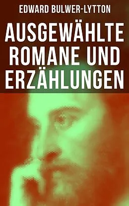E-Book (epub) Ausgewählte Romane und Erzählungen von Edward Bulwer-Lytton von Edward Bulwer-Lytton