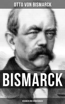 E-Book (epub) Bismarck: Gedanken und Erinnerungen von Otto Von Bismarck