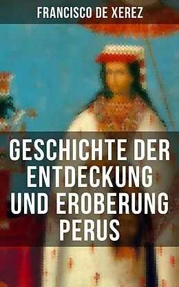 E-Book (epub) Geschichte der Entdeckung und Eroberung Perus von Francisco de Xerez