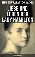 E-Book (epub) Liebe und Leben der Lady Hamilton (Historischer Roman) von Heinrich Vollrat Schumacher