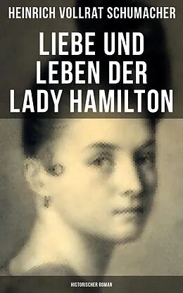 E-Book (epub) Liebe und Leben der Lady Hamilton (Historischer Roman) von Heinrich Vollrat Schumacher