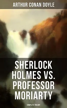 E-Book (epub) Sherlock Holmes vs. Professor Moriarty - Complete Trilogy von Arthur Conan Doyle