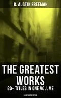 E-Book (epub) Greatest Works of R. Austin Freeman: 80+ Titles in One Volume (Illustrated Edition) von R. Austin Freeman
