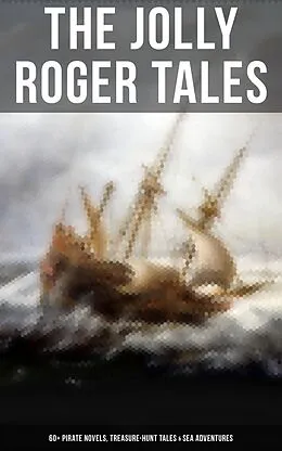 E-Book (epub) Jolly Roger Tales: 60+ Pirate Novels, Treasure-Hunt Tales & Sea Adventures von Captain Charles Johnson, Howard Pyle, Ralph D. Paine