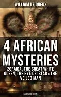 E-Book (epub) 4 African Mysteries: Zoraida, The Great White Queen, The Eye of Istar &amp; The Veiled Man von William Le Queux
