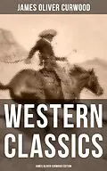 E-Book (epub) Western Classics: James Oliver Curwood Edition von James Oliver Curwood