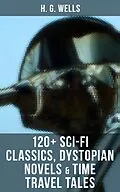 E-Book (epub) H. G. Wells: 120+ Sci-Fi Classics, Dystopian Novels &amp; Time Travel Tales von H. G. Wells