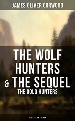 E-Book (epub) Wolf Hunters &amp; The Sequel - The Gold Hunters (Illustrated Edition) von James Oliver Curwood