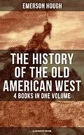 E-Book (epub) History of the Old American West - 4 Books in One Volume (Illustrated Edition) von Emerson Hough