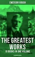 E-Book (epub) Greatest Works of Emerson Hough - 19 Books in One Volume (Illustrated Edition) von Emerson Hough
