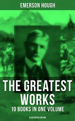 E-Book (epub) Greatest Works of Emerson Hough - 19 Books in One Volume (Illustrated Edition) von Emerson Hough