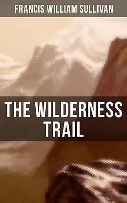 E-Book (epub) Wilderness Trail von Francis William Sullivan