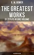 E-Book (epub) Greatest Works of B. M. Bower - 51 Titles in One Volume (Illustrated Edition) von B. M. Bower