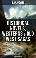 E-Book (epub) B. M. Bower: Historical Novels, Westerns &amp; Old West Sagas (Illustrated Edition) von B. M. Bower