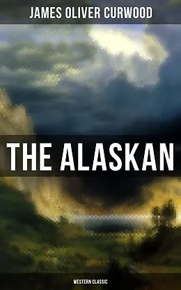 E-Book (epub) Alaskan (Western Classic) von James Oliver Curwood