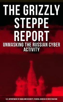 E-Book (epub) Grizzly Steppe Report (Unmasking the Russian Cyber Activity) von U.S. Department of Homeland Security, Federal Bureau of Investigation