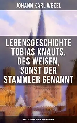 E-Book (epub) Lebensgeschichte Tobias Knauts, des Weisen, sonst der Stammler genannt von Johann Karl Wezel