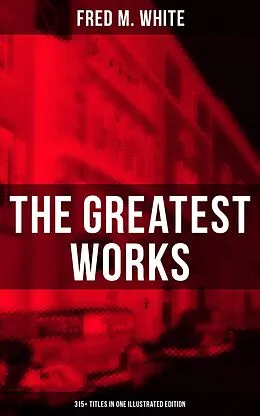 E-Book (epub) Greatest Works of Fred M. White (315+ Titles in One Illustrated Edition) von Fred M. White