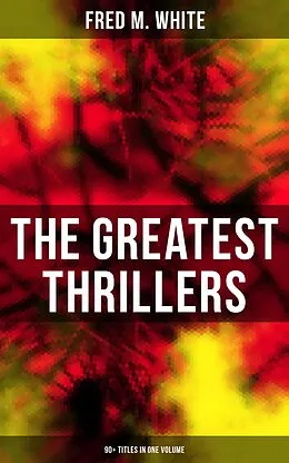 E-Book (epub) Greatest Thrillers of Fred M. White (90+ Titles in One Volume) von Fred M. White