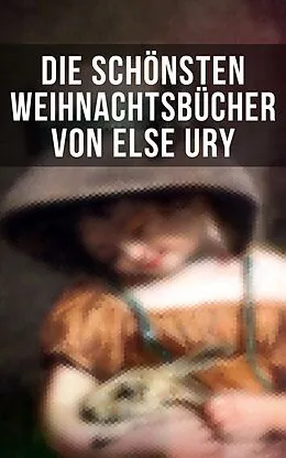 E-Book (epub) Die schönsten Weihnachtsbücher von Else Ury von Else Ury, Agnes Sapper, Luise Glass