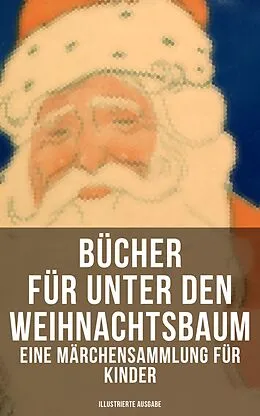 E-Book (epub) Bücher für unter den Weihnachtsbaum - Eine Märchensammlung für Kinder (Illustrierte Ausgabe) von Hans Christian Andersen, O. Henry, Ludwig Thoma