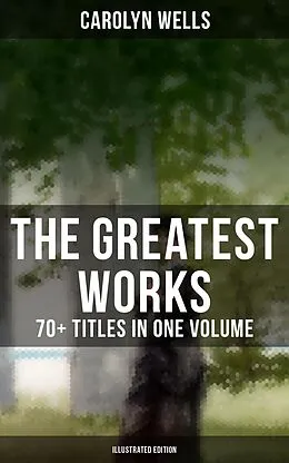 E-Book (epub) Greatest Works of Carolyn Wells - 70+ Titles in One Volume (Illustrated Edition) von Carolyn Wells