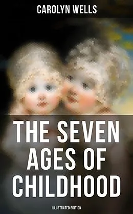 E-Book (epub) Seven Ages of Childhood (Illustrated Edition) von Carolyn Wells