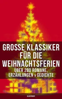 E-Book (epub) Große Klassiker für die Weihnachtsferien: Über 280 Romane, Erzählungen & Gedichte (Illustriert) von Selma Lagerlöf, Hans Christian Andersen, Frances Hodgson Burnett