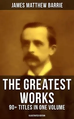 E-Book (epub) Greatest Works of J. M. Barrie: 90+ Titles in One Volume (Illustrated Edition) von James Matthew Barrie