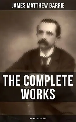 E-Book (epub) Complete Works of J. M. Barrie (With Illustrations) von James Matthew Barrie