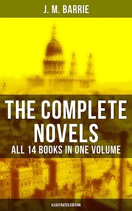 E-Book (epub) Complete Novels of J. M. Barrie - All 14 Books in One Volume (Illustrated Edition) von J. M. Barrie