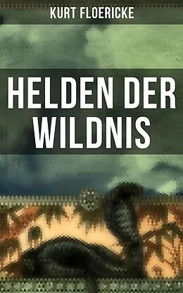 E-Book (epub) Helden der Wildnis von Kurt Floericke