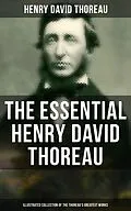 E-Book (epub) Essential Henry David Thoreau (Illustrated Collection of the Thoreau's Greatest Works) von Henry David Thoreau