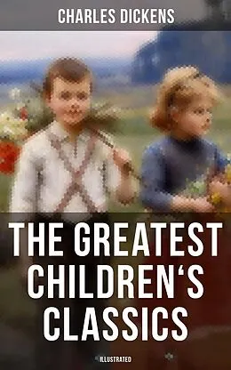 E-Book (epub) Greatest Children's Classics of Charles Dickens (Illustrated) von Charles Dickens