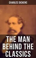 E-Book (epub) Charles Dickens - The Man Behind the Classics von Charles Dickens