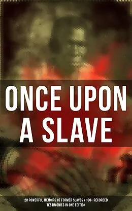 E-Book (epub) Once Upon a Slave: 28 Powerful Memoirs of Former Slaves &amp; 100+ Recorded Testimonies in One Edition von Frederick Douglass, Solomon Northup, Willie Lynch