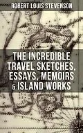 E-Book (epub) Incredible Travel Sketches, Essays, Memoirs &amp; Island Works of R. L. Stevenson von Robert Louis Stevenson