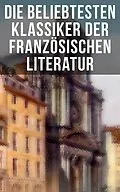 E-Book (epub) Die beliebtesten Klassiker der französischen Literatur von Victor Hugo, Charles Baudelaire, Stendhal