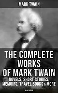 E-Book (epub) Complete Works of Mark Twain: Novels, Short Stories, Memoirs, Travel Books &amp; More (Illustrated) von Mark Twain